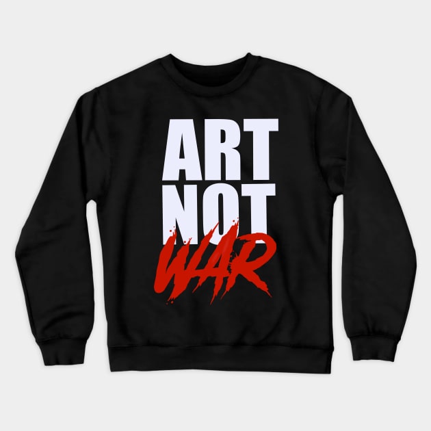 Art Not War Crewneck Sweatshirt by Heroesandheadkicks